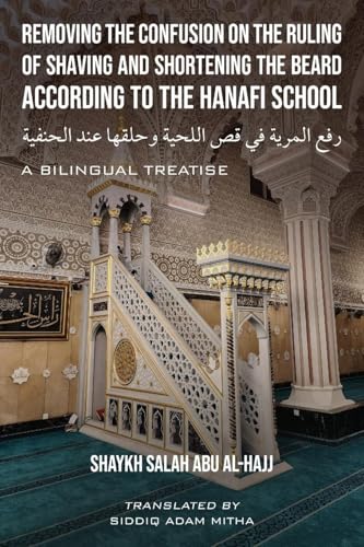 Book cover of Removing The Confusion On The Ruling Of Shaving And Shortening The Beard According To The Hanafi School by Shaykh Salah Abu Al-Hajj, Siddiq Adam Mitha (Trans.)