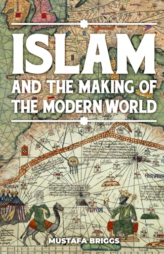 Book cover of Islam & The Making Of The Modern World by Mustafa Briggs
