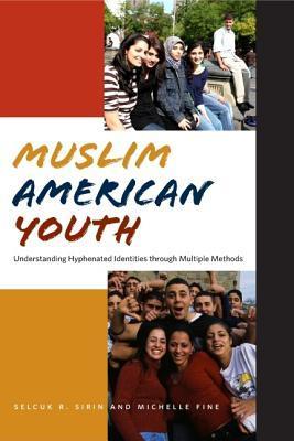 Book cover of Muslim American Youth: Understanding Hyphenated Identities Through Multiple Methods by Selçuk R. Şirin, Michelle Fine