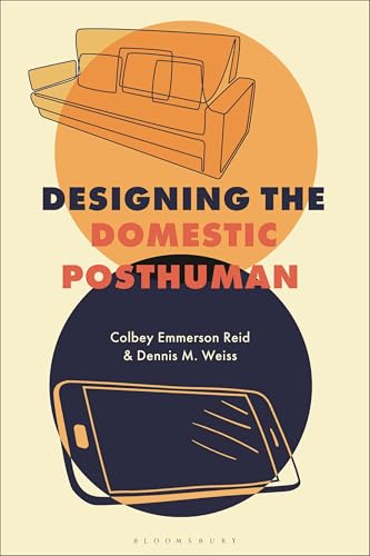 Book cover of Designing the Domestic Posthuman by Colbey Emmerson Reid, Dennis M. Weiss