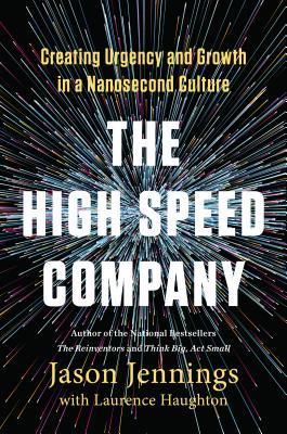 Book cover of The High-Speed Company: Creating Urgency And Growth In A Nanosecond Culture by Jason Jennings, Laurence Haughton