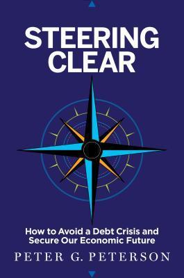 Book cover of Steering Clear: How To Avoid A Debt Crisis And Secure Our Economic Future by Pete Peterson