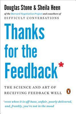 Book cover of Thanks For The Feedback: The Science And Art Of Receiving Feedback Well by Douglas Stone, Sheila Heen