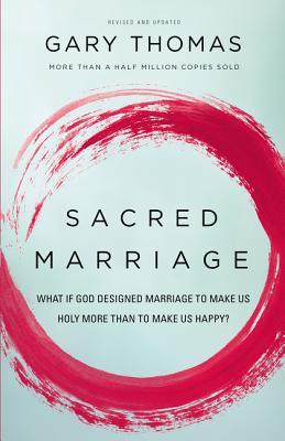 Book cover of Sacred Marriage: What If God Designed Marriage To Make Us Holy More Than To Make Us Happy? by Gary L. Thomas