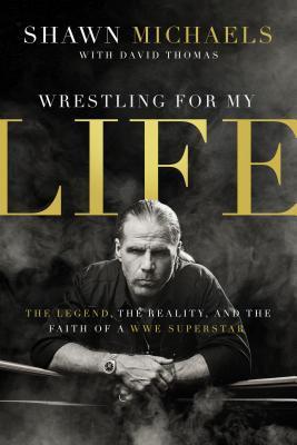 Book cover of Wrestling For My Life: The Legend, The Reality, And The Faith Of A WWE Superstar by Shawn Michaels, David     Thomas