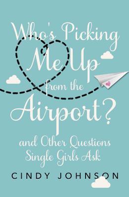 Book cover of Who's Picking Me Up From The Airport?: And Other Questions Single Girls Ask by Cindy   Johnson