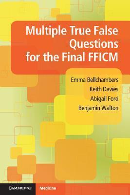 Book cover of Multiple True False Questions For The Final FFICM by Emma Bellchambers, Keith Davies, Abigail Ford, Benjamin Walton