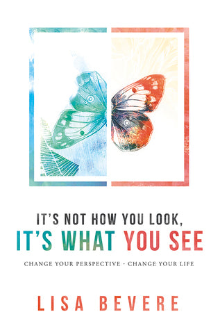Book cover of It's Not How You Look, It's What You See: Change Your Perspective--Change Your Life by Lisa Bevere