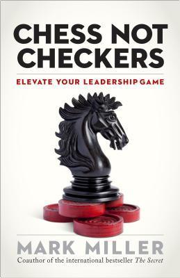 Book cover of Chess, Not Checkers: Elevate Your Leadership Game by Mark      Miller