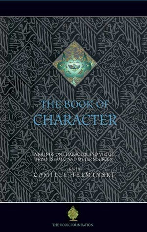 Book cover of The Book of Character: An Anthology of Writings on Virtue from Islamic and Other Sources by Camille Hamilton Adams Helminski (Ed.)