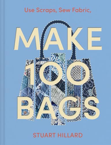 Book cover of Make 100 Bags: 100 New Craft Projects To Customise And Style Your Own Way by Stuart Hillard