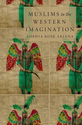 Book cover of Muslims In The Western Imagination by Sophia Rose Arjana