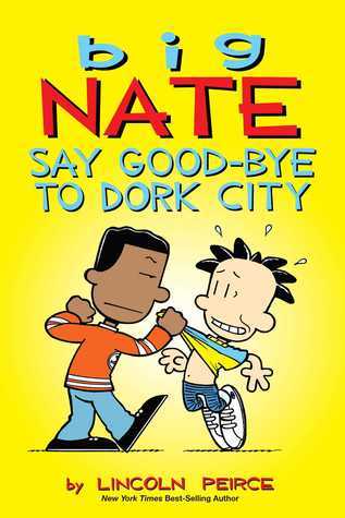 Book cover of Big Nate: Say Goodbye to Dork City by Lincoln Peirce