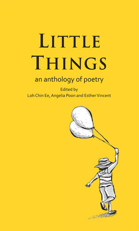Book cover of Little Things: An Anthology Of Poetry by Loh Chin Ee (Ed.), Angelia Poon (Ed.), Raymond Carver, Joshua Ip, Teng Qian Xi, Theophilus Kwek, Esther Vincent (Ed.), Boey Kim Cheng, Lee Tzu Pheng, Arthur Yap, Cyril Wong, E.E. Cummings, Billy Collins, Derek Walcott