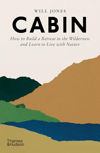 Book cover of Cabin: How To Build A Retreat In The Wilderness And Learn To Live With Nature by Will Jones