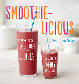 Book cover of Smoothie-Licious: Power-Packed Smoothies And Juices The Whole Family Will Love by Jenna Helwig
