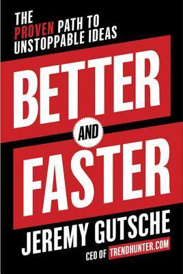 Book cover of Better And Faster: The Proven Path To Unstoppable Ideas by Jeremy Gutsche