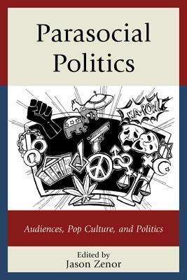 Book cover of Parasocial Politics: Audiences, Pop Culture, and Politics by Jason Zenor (Ed.), Gregory Adamo (Contrib.), William Ashton (Contrib.), Carole V. Bell (Contrib.), Bryan J. Carr (Contrib.), Carly T. McKenzie (Contrib.), Cynthia Nichols (Contrib.), David   Moody (Contrib.), Alison N. Novak (Contrib.), Laura Osur (Contrib.), James C. Rhoads (Contrib.)
