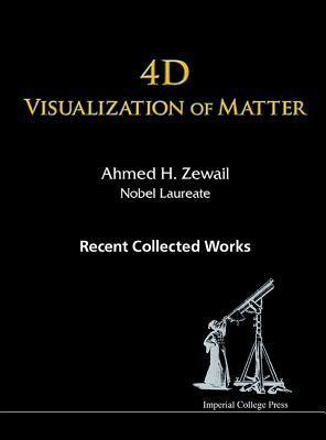 Book cover of 4D Visualization Of Matter: Recent Collected Works Of Ahmed H Zewail, Nobel Laureate by Ahmed H. Zewail
