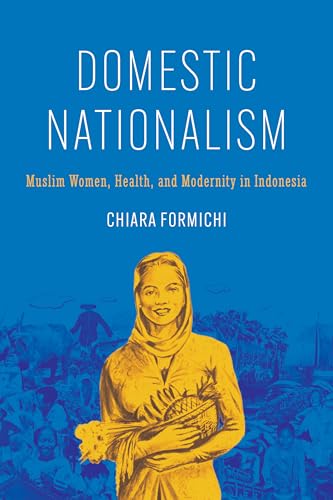 Book cover of Domestic Nationalism: Muslim Women, Health, and Modernity in Indonesia by Chiara Formichi