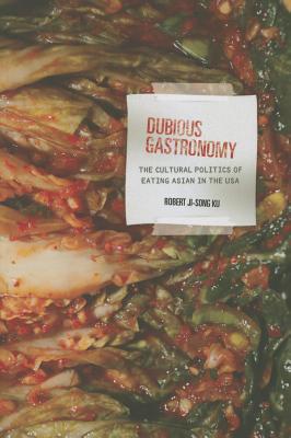 Book cover of Dubious Gastronomy: The Cultural Politics of Eating Asian in the USA by Robert Ji-Song Ku