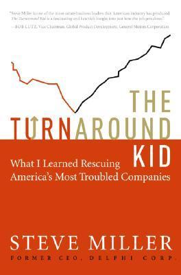 Book cover of The Turnaround Kid: What I Learned Rescuing America's Most Troubled Companies by Steve    Miller