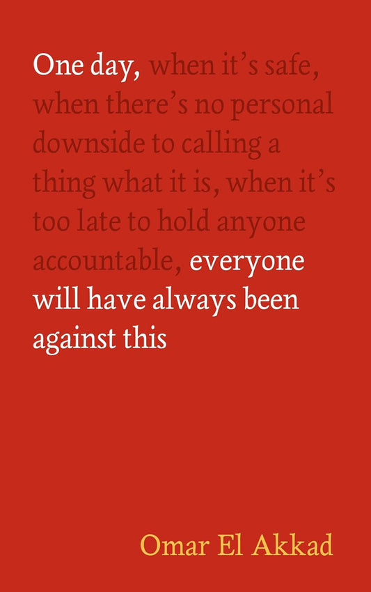 Book cover of One Day, Everyone Will Have Always Been Against This by Omar El Akkad