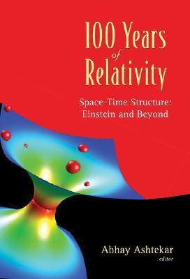 Book cover of 100 Years Of Relativity: Space-Time Structure - Einstein And Beyond by Abhay Ashtekar