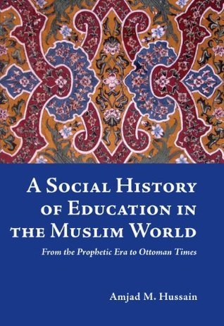 Book cover of A Social History Of Education In The Muslim World by Amjad M. Hussain, Abdassamad Clarke (Ed.), Abia Afsar-Siddiqui (General Editor)