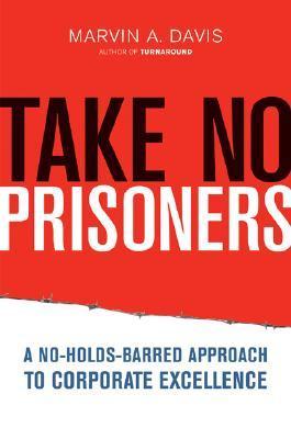 Book cover of Take No Prisoners: A No-Holds-Barred Approach To Corporate Excellence by Marvin A. Davis