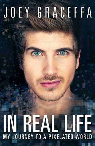 Book cover of In Real Life: My Journey To A Pixelated World by Joey Graceffa