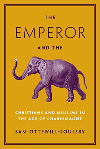 Book cover of The Emperor and the Elephant: Christians and Muslims in the Age of Charlemagne by Sam Ottewill-Soulsby