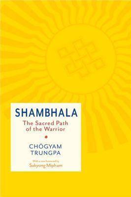 Book cover of Shambhala: The Sacred Path of the Warrior by Chögyam Trungpa, Carolyn Rose Gimian (Ed.), Sakyong Mipham (Foreword)