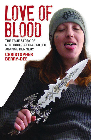 Book cover of Love Of Blood: The True Story Of Notorious Serial Killer Joanne Dennehy by Christopher Berry-Dee