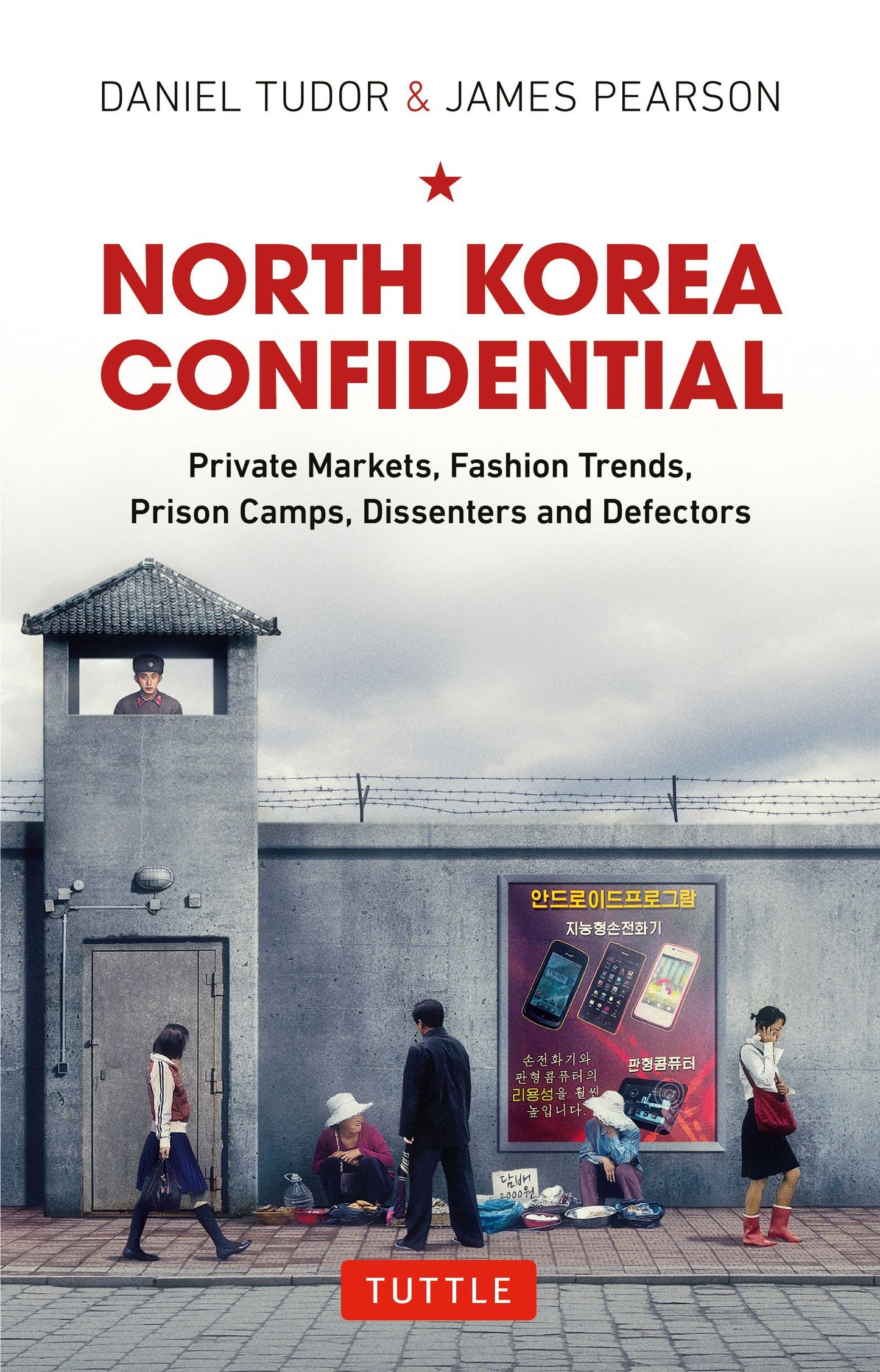 Book cover of North Korea Confidential: Private Markets, Fashion Trends, Prison Camps, Dissenters And Defectors by Daniel Tudor, James Pearson
