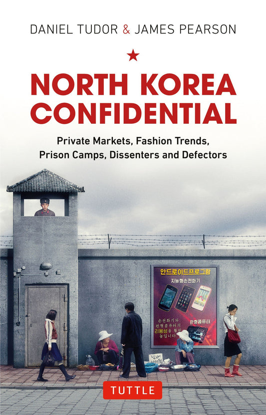 Book cover of North Korea Confidential: Private Markets, Fashion Trends, Prison Camps, Dissenters And Defectors by Daniel Tudor, James Pearson