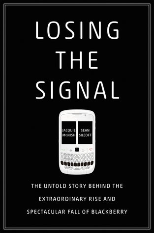 Book cover of Losing The Signal: The Untold Story Behind The Extraordinary Rise And Spectacular Fall Of BlackBerry by Jacquie McNish, Sean Silcoff