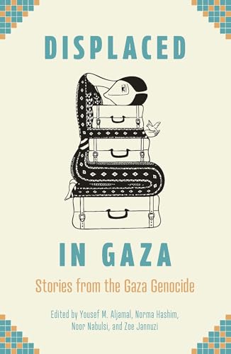 Book cover of Displaced In Gaza: Stories From The Gaza Genocide by Yousef M. Aljamal (Ed.), Norma Hashim, Noor Nabulsi, Zoe Jannuzi