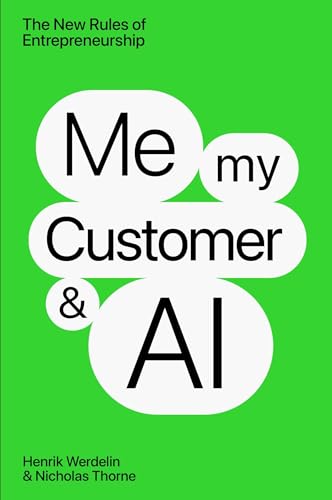Book cover of Me, My Customer, And Ai: The New Rules Of Entrepreneurship by Henrik Werdelin, Nicholas Thorne