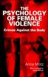Book cover of The Psychology of Female Violence: Crimes Against the Body by Anna Motz