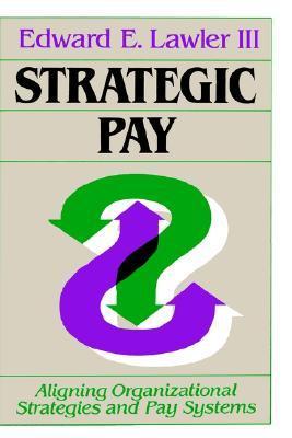 Book cover of Strategic Pay: Aligning Organizational Strategies And Pay Systems by Edward E. Lawler III