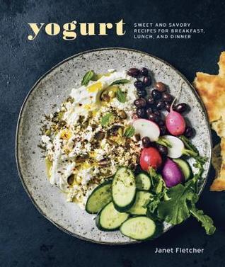 Book cover of Yogurt: Sweet And Savory Recipes For Breakfast, Lunch, And Dinner [A Cookbook] by Janet Fletcher