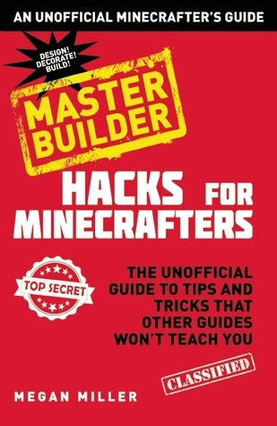 Book cover of Hacks For Minecrafters: Master Builder: The Unofficial Guide To Tips And Tricks That Other Guides Won't Teach You by Megan Miller