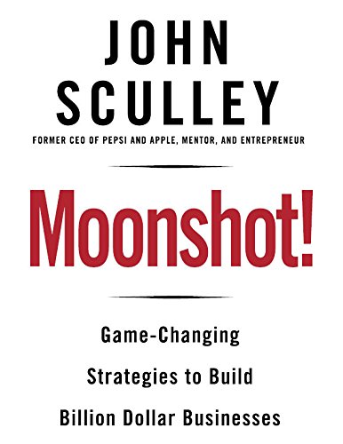 Book cover of Moonshot!: Game-Changing Strategies To Build Billion-Dollar Businesses by John Sculley