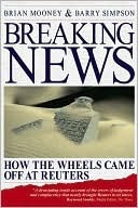 Book cover of Breaking News: How The Wheels Came Off At Reuters by Brian   Mooney
