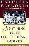 Book cover of Anything Your Little Heart Desires: An American Family Story by Patricia Bosworth