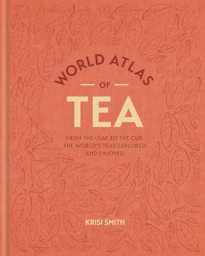 Book cover of World Atlas of Tea: From the Leaf To The Cup, The World's Teas Explored And Enjoyed by Krisi Smith