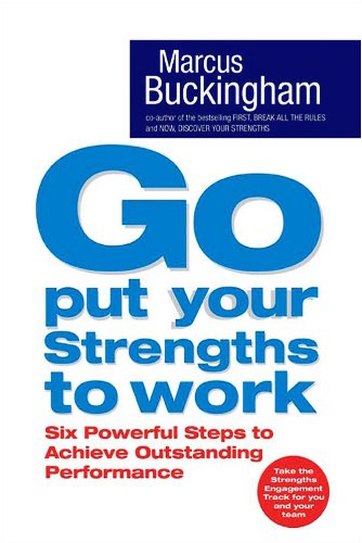 Book cover of Go, Put Your Strengths to Work: Six Powerful Steps to Achieve Outstanding Performance by Marcus Buckingham