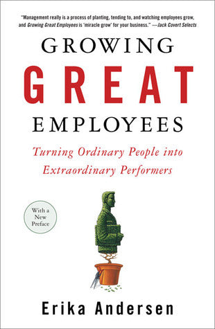 Book cover of Growing Great Employees: Turning Ordinary People Into Extraordinary Performers by Erika Andersen