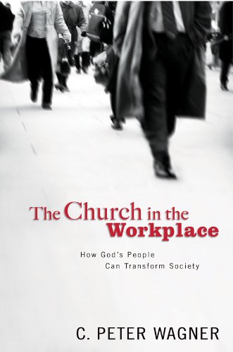 Book cover of Church In The Workplace: How God's People Can Transform Society by C. Peter Wagner
